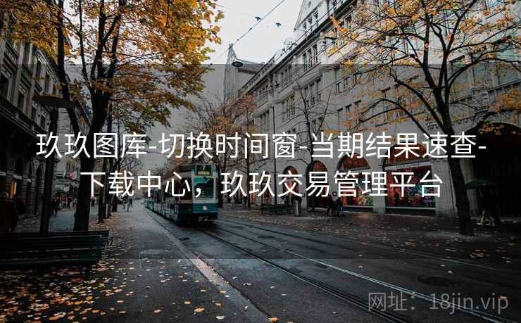 玖玖图库-切换时间窗-当期结果速查-下载中心，玖玖交易管理平台