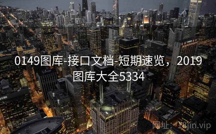 0149图库-接口文档-短期速览，2019图库大全5334
