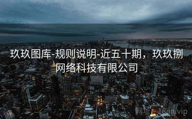 玖玖图库-规则说明-近五十期,玖玖捌网络科技有限公司 玖玖图库-规则说明-近五十期,玖玖捌网络科技有限公司